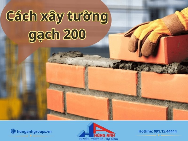 Tổng quan hướng dẫn cách xây tường gạch 200 đúng kỹ thuật chống nứt thấm