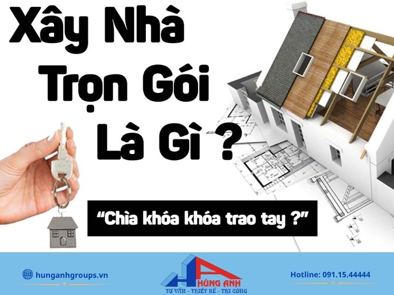 Các hạng mục trong xây nhà trọn gói đầy đủ, chi tiết A-Z Xây nhà trọn gói là gì?